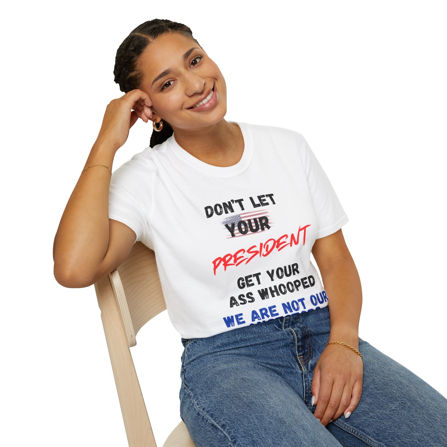 Dont Let  your president Unisex Softstyle T-Shirt