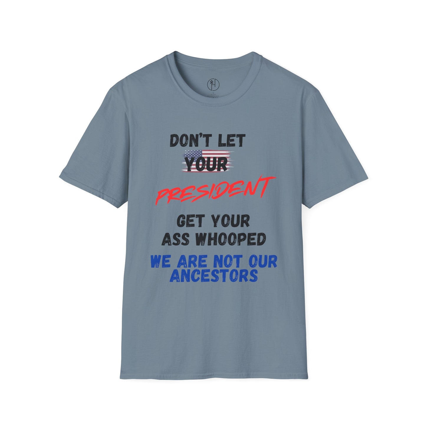 Dont Let  your president Unisex Softstyle T-Shirt