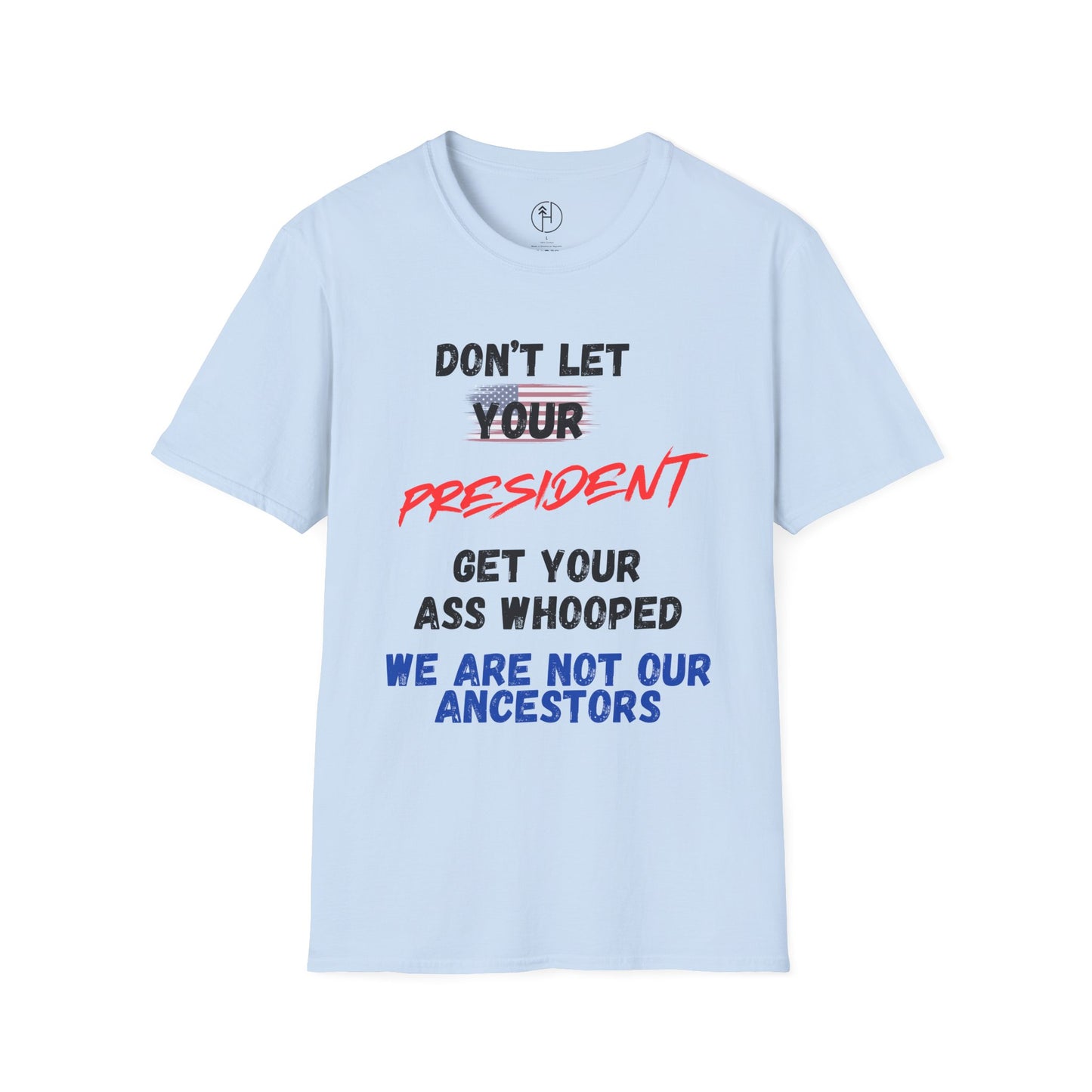 Dont Let  your president Unisex Softstyle T-Shirt