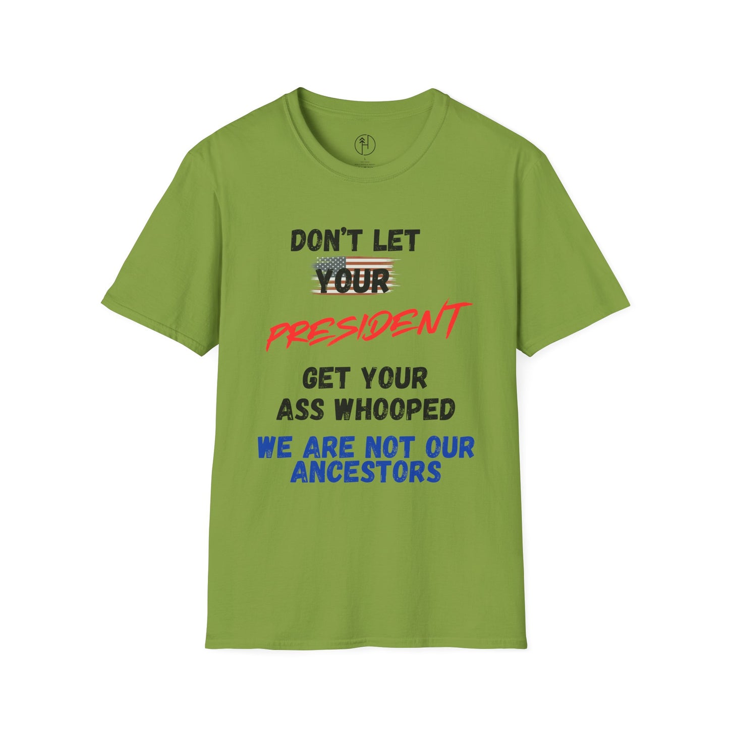 Dont Let  your president Unisex Softstyle T-Shirt