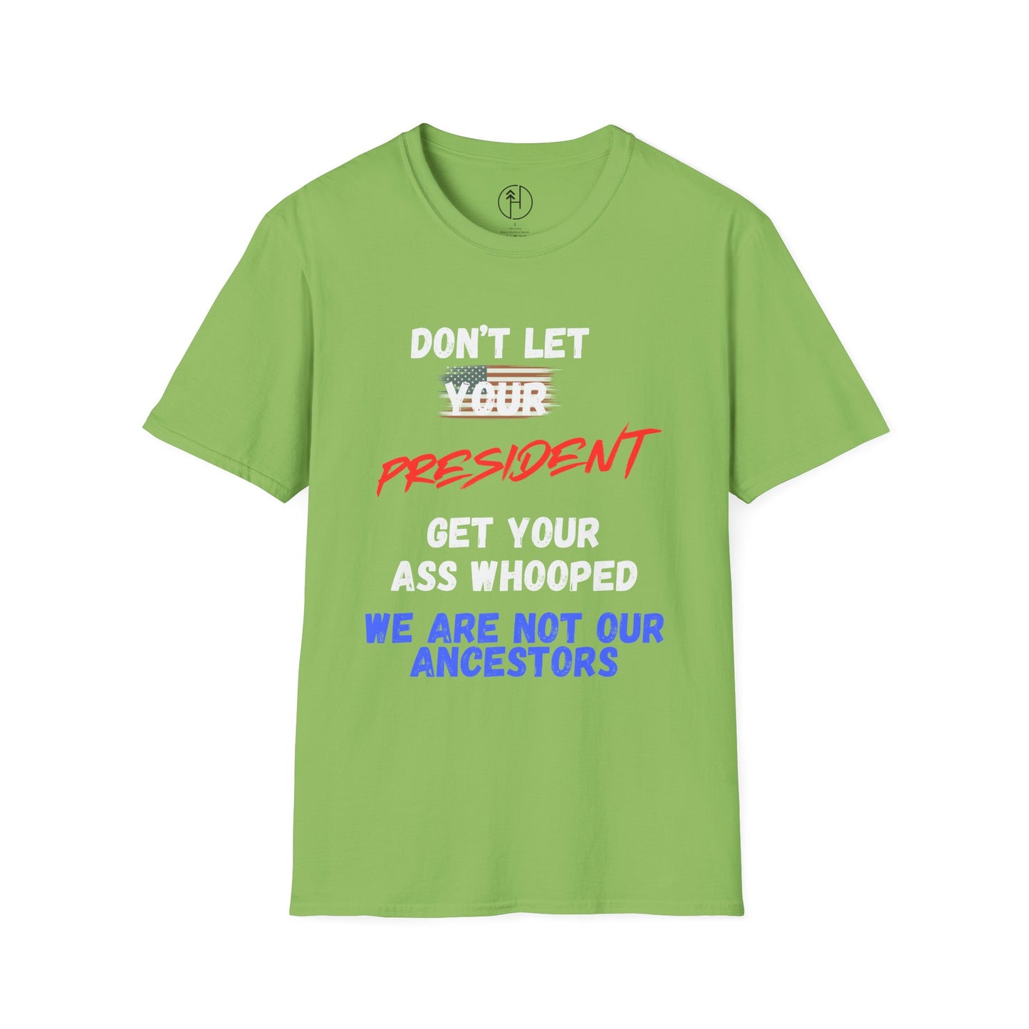 Copy of Dont let your president Unisex Softstyle T-Shirt