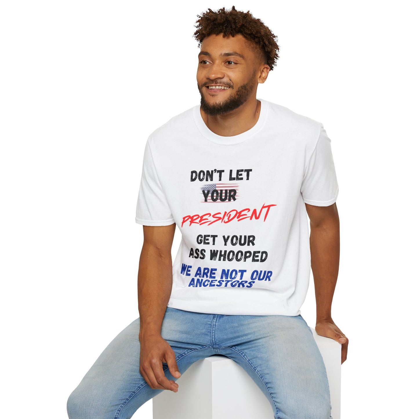 Dont Let  your president Unisex Softstyle T-Shirt