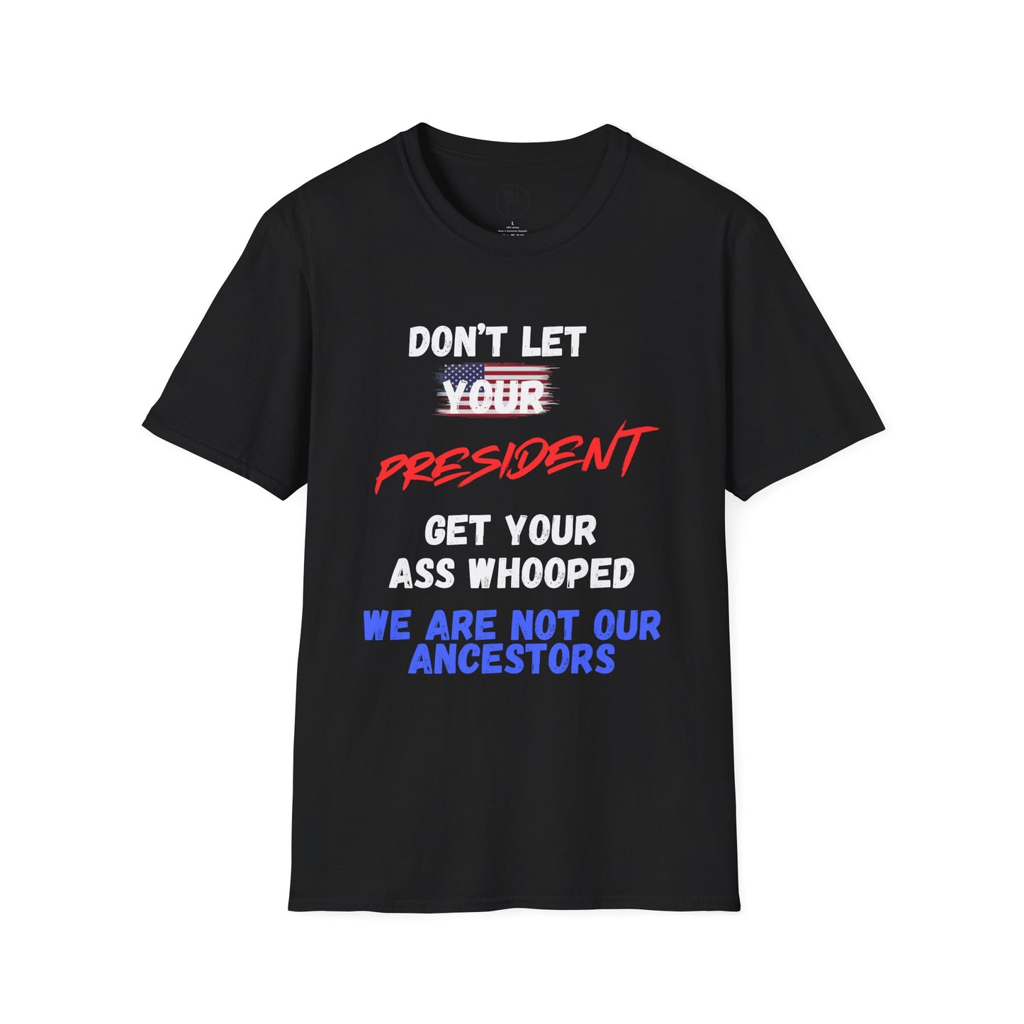 Copy of Dont let your president Unisex Softstyle T-Shirt