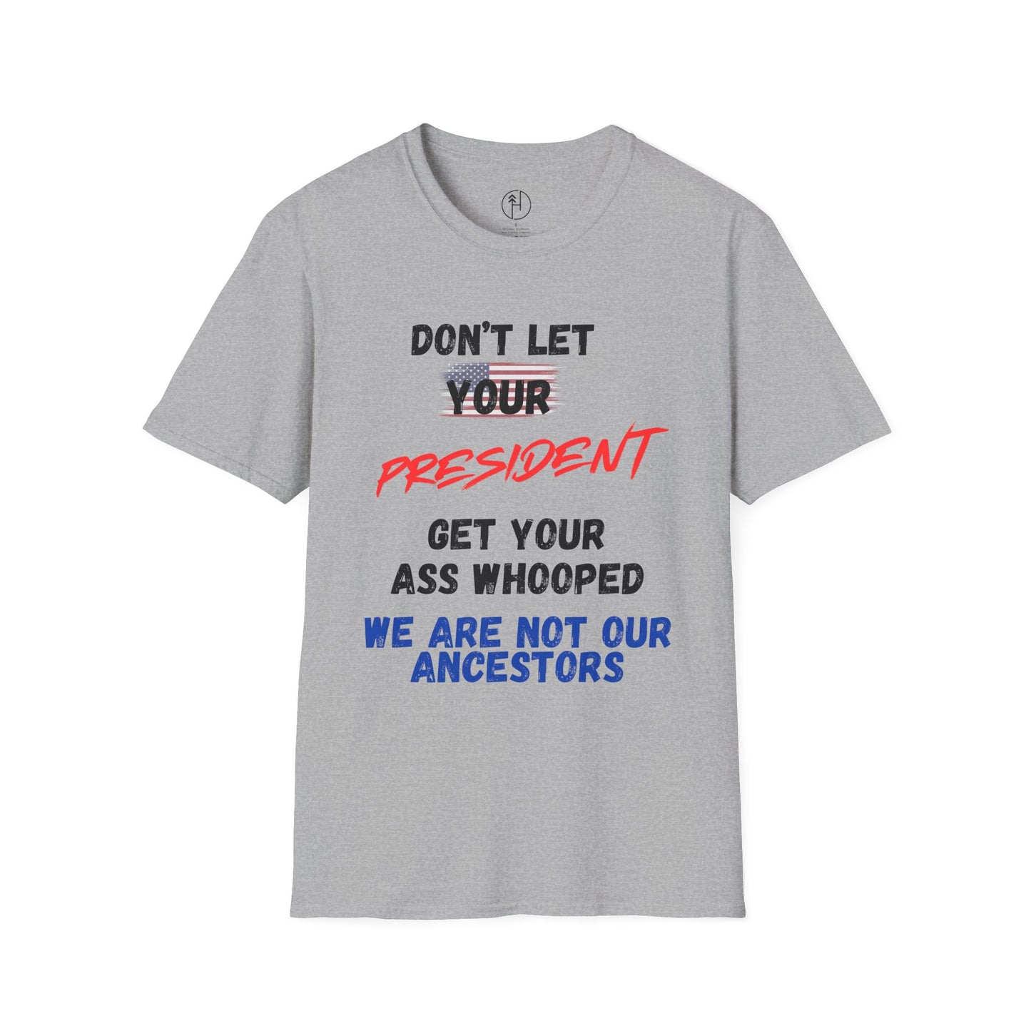 Dont Let  your president Unisex Softstyle T-Shirt