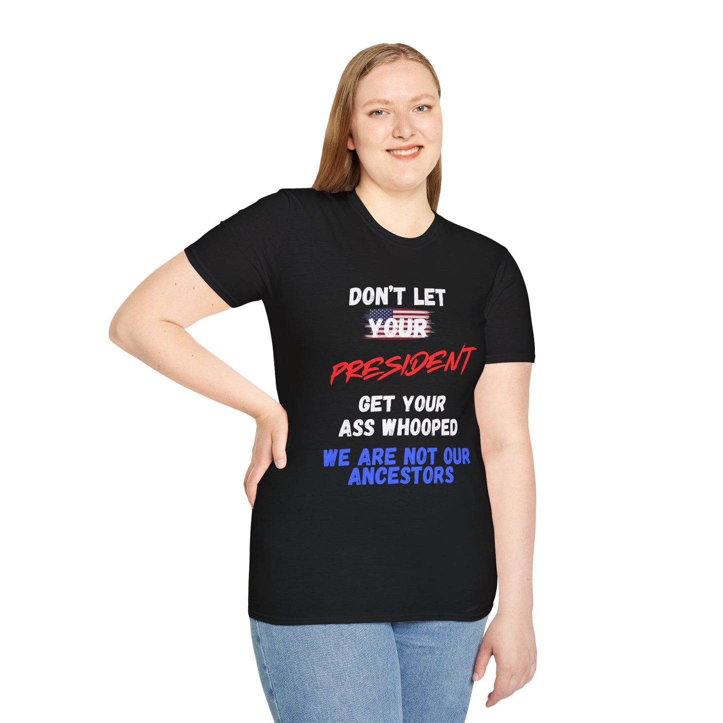 Copy of Dont let your president Unisex Softstyle T-Shirt