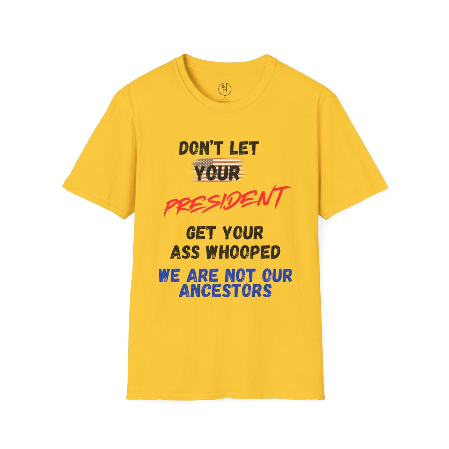 Dont Let  your president Unisex Softstyle T-Shirt