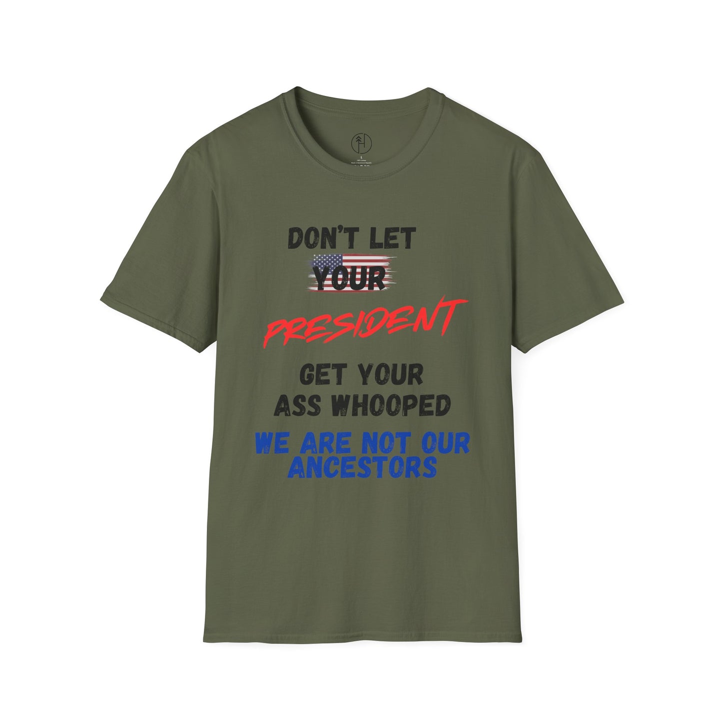 Dont Let  your president Unisex Softstyle T-Shirt