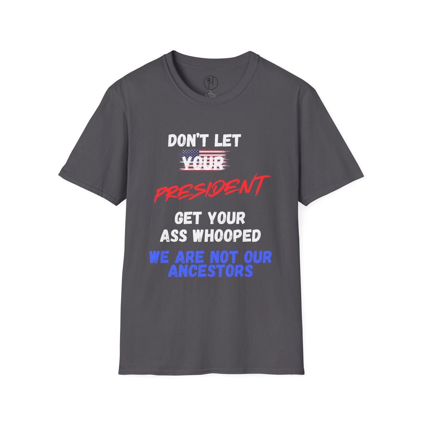 Copy of Dont let your president Unisex Softstyle T-Shirt